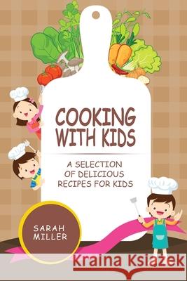 Cooking with Kids: A Selection of Delicious Recipes for Kids Sarah Miller 9781801490986 17 Books Publishing - książka