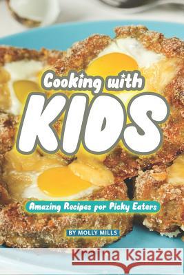 Cooking with Kids: Amazing Recipes for Picky Eaters Molly Mills 9781073185306 Independently Published - książka