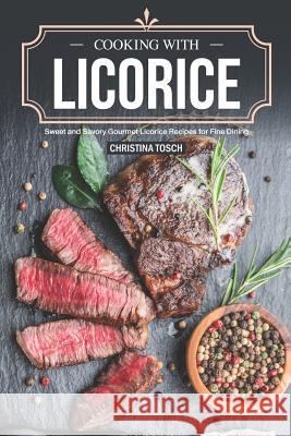 Cooking with Licorice: Sweet and Savory Gourmet Licorice Recipes for Fine Dining Christina Tosch 9781098823078 Independently Published - książka