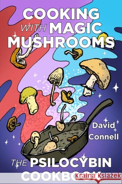 Cooking with Magic Mushrooms: The Psilocybin Cookbook David Connell 9781648413124 Microcosm Publishing - książka