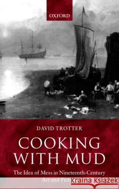 Cooking with Mud: The Idea of Mess in Nineteenth-Century Art and Fiction Trotter, David 9780198185031 OXFORD UNIVERSITY PRESS - książka