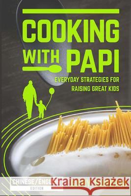 Cooking with Papi, Chinese/English Edition: Everyday Strategies for Raising Great Kids Gary Surdam Kenny Liang James Surdam 9780983085782 Bright Start Educational Programs - książka