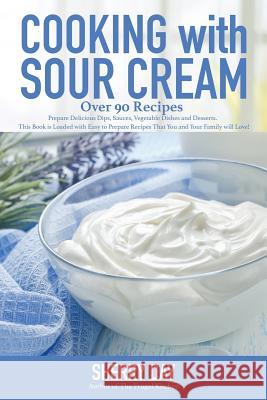 Cooking with Sour Cream: From delicious dips and sauces, to scrumptious desserts, this book is loaded with easy to prepare recipes that you wil Day, Sherry L. 9781532909047 Createspace Independent Publishing Platform - książka