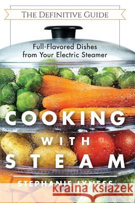 Cooking With Steam: Spectacular Full-Flavored Low-Fat Dishes from Your Electric Steamer Stephanie Lyness 9781626543713 Echo Point Books & Media - książka