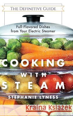 Cooking With Steam: Spectacular Full-Flavored Low-Fat Dishes from Your Electric Steamer Stephanie Lyness 9781626543720 Echo Point Books & Media - książka