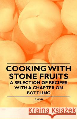 Cooking with Stone Fruits - A Selection of Recipes with a Chapter on Bottling Anon 9781446531655 Vintage Cookery Books - książka