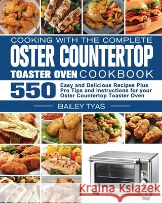 Cooking with the complete Oster Countertop Toaster Oven Cookbook Bailey Tyas   9781801247405 Bailey Tyas - książka