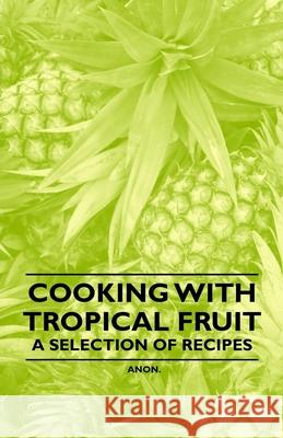 Cooking with Tropical Fruit - A Selection of Recipes Anon 9781446531662 Vintage Cookery Books - książka