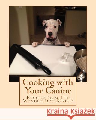 Cooking with Your Canine: Recipes from The Wonder Dog Bakery Weller, Rachel 9781539500513 Createspace Independent Publishing Platform - książka