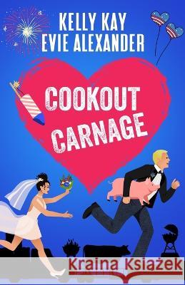 Cookout Carnage: Two friends-to-lovers romantic comedies for the Fourth of July Evie Alexander Kelly Kay  9781914473111 Evie Alexander - książka