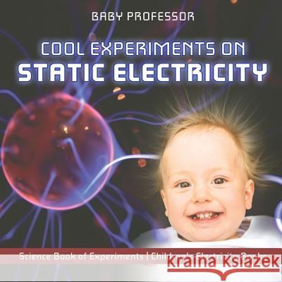 Cool Experiments on Static Electricity - Science Book of Experiments Children's Electricity Books Baby Professor 9781541912342 Baby Professor - książka