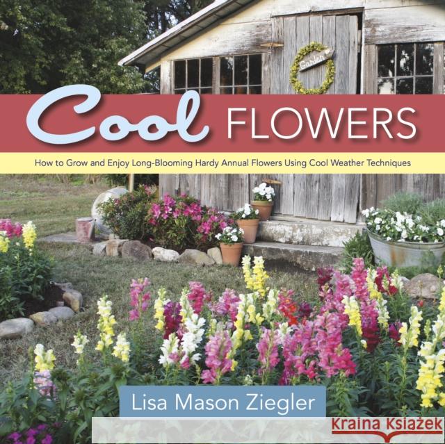 Cool Flowers: How to Grow and Enjoy Long-Blooming Hardy Annual Flowers Using Cool Weather Techniques Lisa Mason Ziegler 9780989268813 St. Lynn's Press - książka