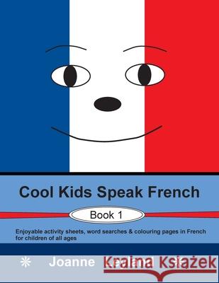 Cool Kids Speak French - Book 1: Enjoyable activity sheets, word searches & colouring pages in French for children of all ages Joanne Leyland 9781914159213 Cool Kids Group - książka