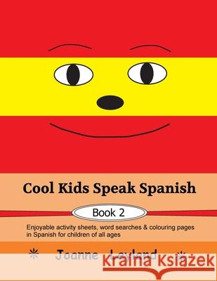 Cool Kids Speak Spanish - Book 2: Enjoyable activity sheets, word searches & colouring pages in Spanish for children of all ages Joanne Leyland 9781914159626 Cool Kids Group - książka