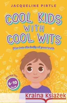 Cool Kids With Cool Wits: Dive into the belly of your truth Jacqueline Pirtle Zoe Pirtle Kingwood Creations 9781955059619 Freakyhealer - książka