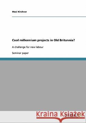 Cool millennium projects in Old Britannia?: A challenge for new labour Kirchner, Maxi 9783638913898 Grin Verlag - książka