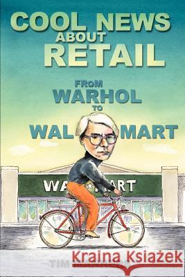 Cool News About Retail: From Warhol to Wal-Mart Manners, Tim 9780595306411 iUniverse - książka