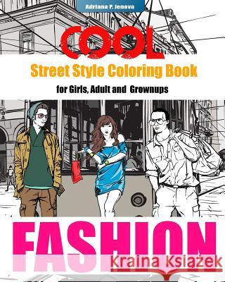 COOL Street Style Fashion Coloring Book for Adult Grownups and Girls: fashionista coloring book, Fashion Passion, A Stress Relieving P. Jenova, Adriana 9781533043597 Createspace Independent Publishing Platform - książka