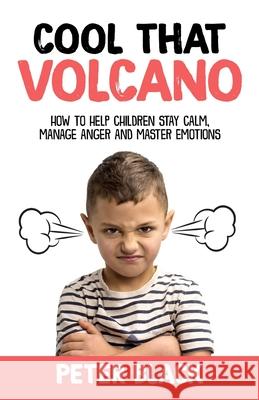 Cool That Volcano: How to Help Children Stay Calm, Manage Anger and Master Emotions Peter Black 9781986036115 Createspace Independent Publishing Platform - książka