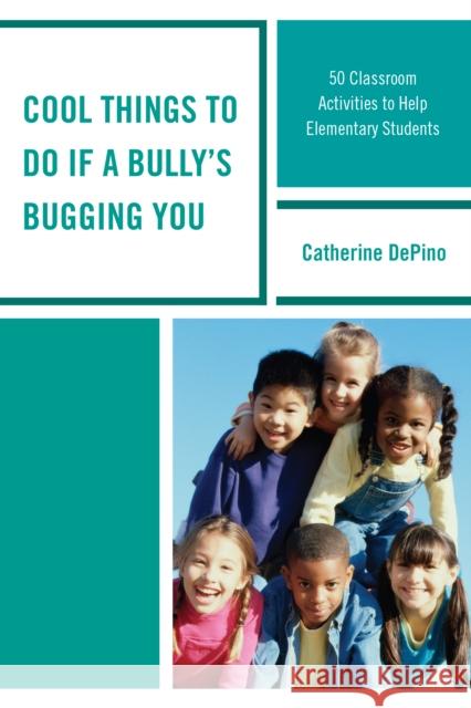 Cool Things to Do If a Bully's Bugging You: 50 Classroom Activities to Help Elementary Students Catherine DePino 9781475825503 Rowman & Littlefield Publishers - książka