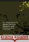 Cool Tricks & Hot Tips for Adobe Premiere Elements 2018: A step-by-step guide to creating 50 cool special effects with Adobe Premiere Elements Grisetti, Steve 9781977896704 Createspace Independent Publishing Platform