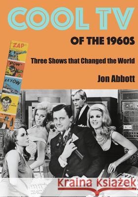 Cool TV of the 1960s: Three Shows That Changed the World Jon Abbott 9781502749185 Createspace - książka