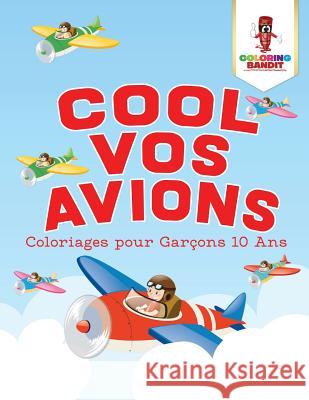 Cool Vos Avions: Coloriages pour Garçons 10 Ans Coloring Bandit 9780228211075 Coloring Bandit - książka