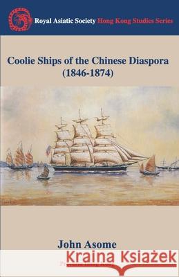 Coolie Ships of the Chinese Diaspora (1846-1874): 2020 John Asome 9789888491995 Proverse Hong Kong - książka