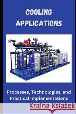 Cooling Applications: Processes, Technologies, and Practical Implementations Charles Nehme 9798884725539 Independently Published - książka