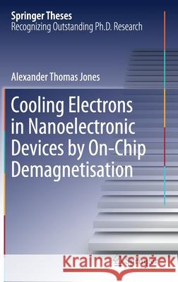 Cooling Electrons in Nanoelectronic Devices by On-Chip Demagnetisation Alexander Thomas Jones 9783030512323 Springer - książka