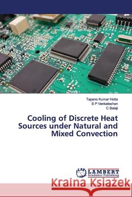 Cooling of Discrete Heat Sources under Natural and Mixed Convection Tapano Kumar Hotta S. P. Venkateshan C. Balaji 9786200093554 LAP Lambert Academic Publishing - książka