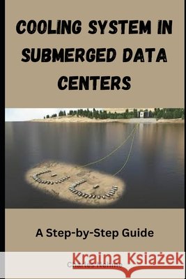 Cooling System in Submerged Data Centers: A Step-by-Step Guide Charles Nehme 9798328709446 Independently Published - książka