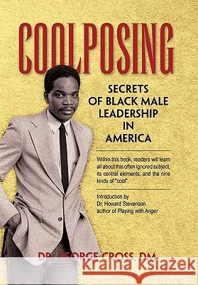 Coolposing: Secrets of Black Male Leadership in America Cross, George DM 9781453595442 Xlibris Corporation - książka