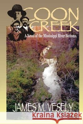 Coon Creek: A Novel of the Mississippi River Bottoms Vesely, James M. 9780595196807 Writers Club Press - książka