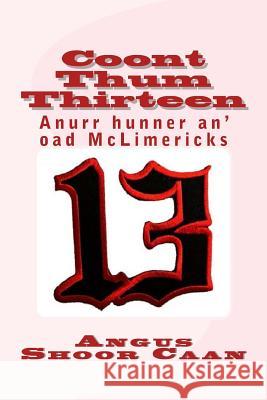 Coont Thum Thirteen: Anurr hunner an' oad McLimericks Shoor Caan, Angus 9781978168473 Createspace Independent Publishing Platform - książka