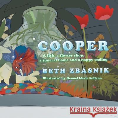 Cooper: A Fish, a Flower Shop, a Funeral Home and a Happy Ending Beth Zbasnik, Gennel Marie Sollano 9781796055252 Xlibris Us - książka