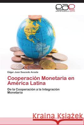 Cooperación Monetaria en América Latina Saucedo Acosta Edgar Juan 9783846579688 Editorial Academica Espanola - książka