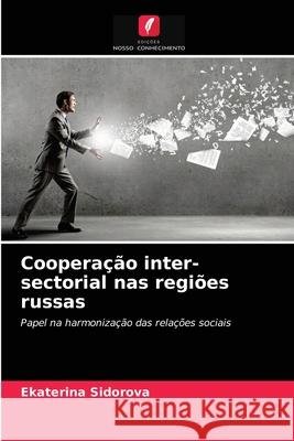 Cooperação inter-sectorial nas regiões russas Ekaterina Sidorova 9786203493894 Edicoes Nosso Conhecimento - książka