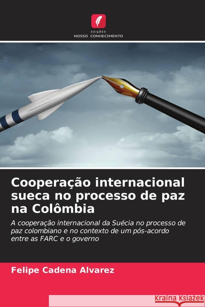 Cooperação internacional sueca no processo de paz na Colômbia Cadena Alvarez, Felipe 9786206629566 Edições Nosso Conhecimento - książka
