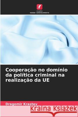 Coopera??o no dom?nio da pol?tica criminal na realiza??o da UE Dragomir Krastev 9786207884612 Edicoes Nosso Conhecimento - książka