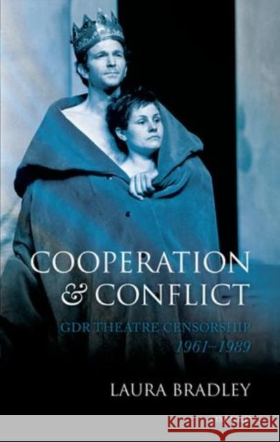 Cooperation and Conflict: GDR Theatre Censorship, 1961-1989 Bradley, Laura 9780199589630 Oxford University Press - książka