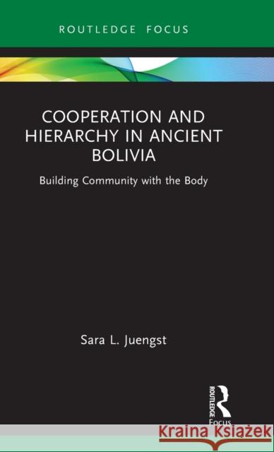 Cooperation and Hierarchy in Ancient Bolivia: Building Community with the Body Sara L. Juengst 9781032004709 Routledge - książka