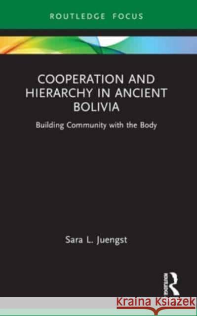 Cooperation and Hierarchy in Ancient Bolivia: Building Community with the Body Sara L. Juengst 9781032008295 Routledge - książka