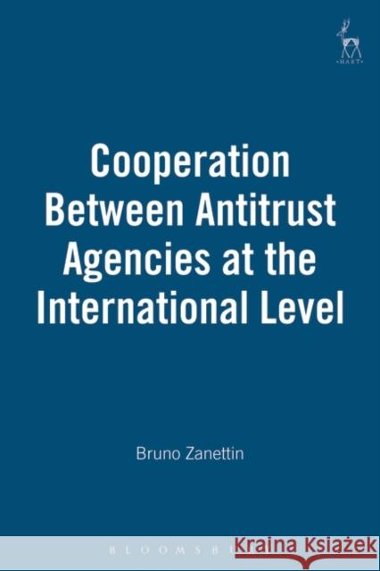 Cooperation Between Antitrust Agencies at the International Level Bruno Zanettin 9781841133515 Hart Publishing - książka