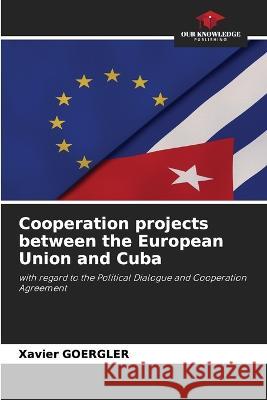 Cooperation projects between the European Union and Cuba Xavier Goergler 9786205395967 Our Knowledge Publishing - książka