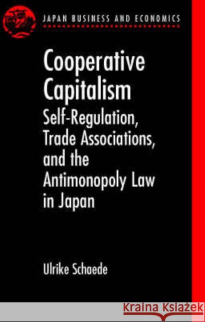 Cooperative Capitalism: Self-Regulation, Trade Associations, and the Antimonopoly Law in Japan Schaede, Ulrike 9780198297185 Oxford University Press - książka