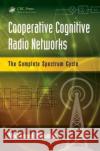 Cooperative Cognitive Radio Networks: The Complete Spectrum Cycle Ibnkahla, Mohamed 9781466570788 CRC Press