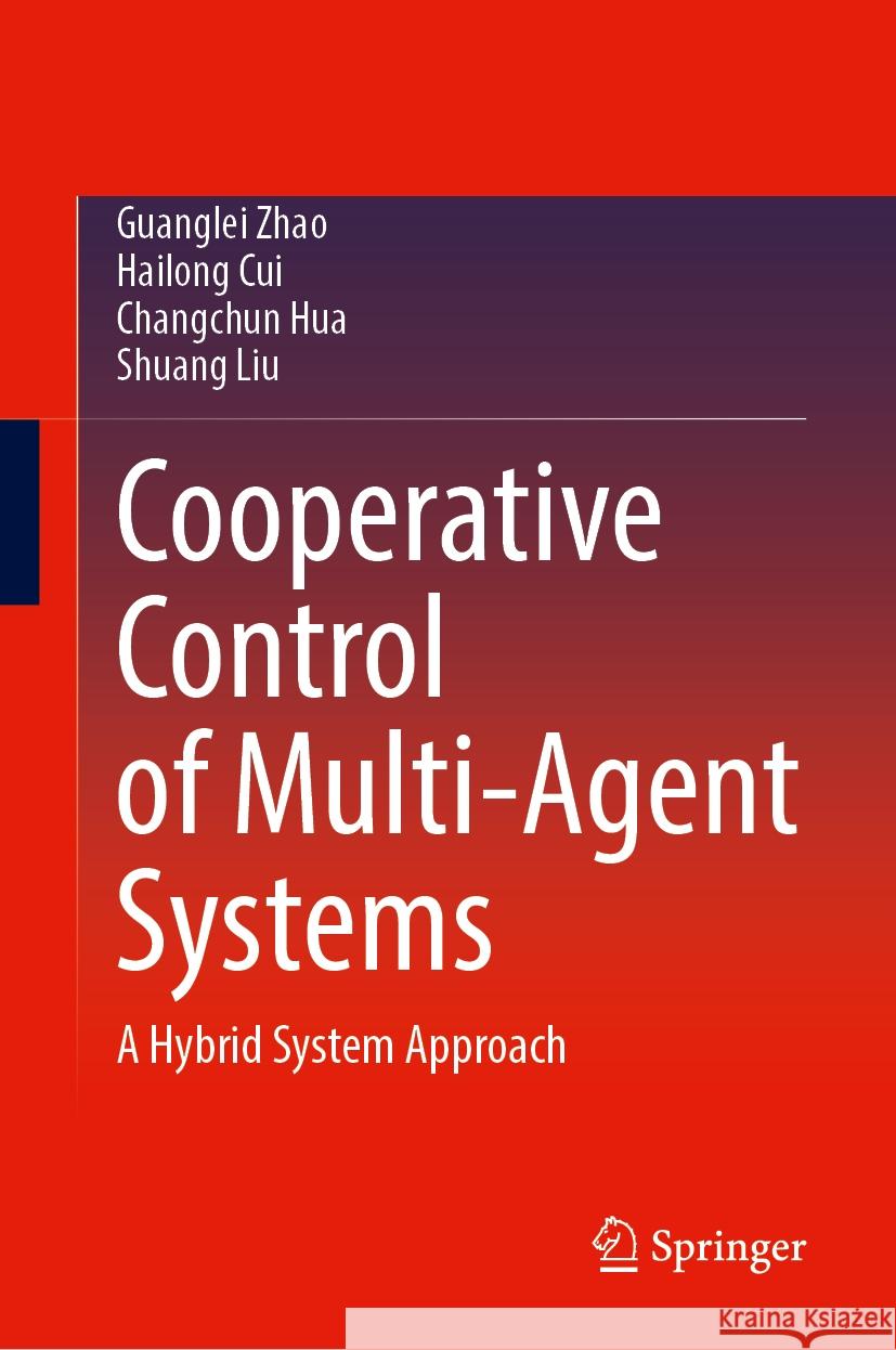 Cooperative Control of Multi-Agent Systems: A Hybrid System Approach Guanglei Zhao Hailong Cui Changchun Hua 9789819709670 Springer - książka