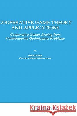 Cooperative Game Theory and Applications: Cooperative Games Arising from Combinatorial Optimization Problems Curiel, Imma 9780792344766 Springer - książka