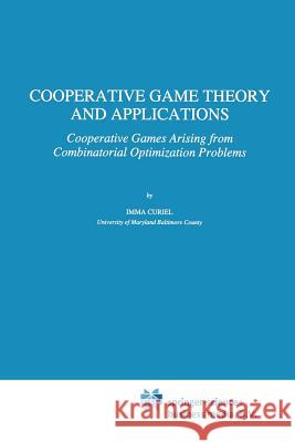 Cooperative Game Theory and Applications: Cooperative Games Arising from Combinatorial Optimization Problems Curiel, Imma 9781441947758 Not Avail - książka